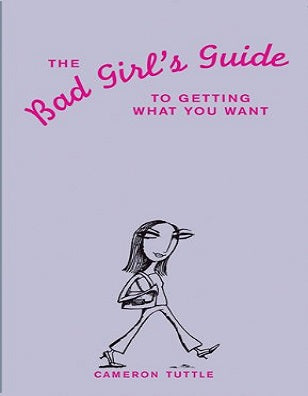 The Bad Girl's Guide to Getting What You Want